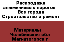 Распродажа алюминиевых порогов - Все города Строительство и ремонт » Материалы   . Челябинская обл.,Магнитогорск г.